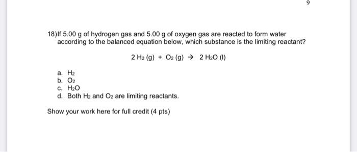 18 If 5 00 G Of Hydrogen Gas And 5 00 G Of Oxygen Gas Are Reacted To Form Water According To The Balanced Equation Belo 1