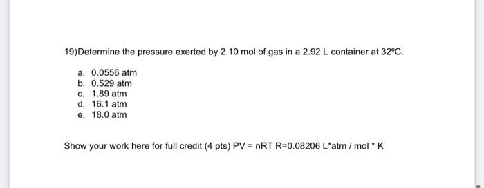 19 Determine The Pressure Exerted By 2 10 Mol Of Gas In A 2 92 L Container At 32 C A 0 0556 Atm B 0 529 Atm C 1 89 1