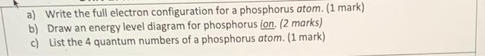 A Write The Full Electron Configuration For A Phosphorus Atom 1 Mark B Draw An Energy Level Diagram For Phosphorus 1
