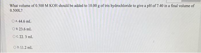 What Volume Of 0 500 M Koh Should Be Added To 10 00 G Of Tris Hydrochloride To Give A Ph Of 7 40 In A Final Volume Of 0 1