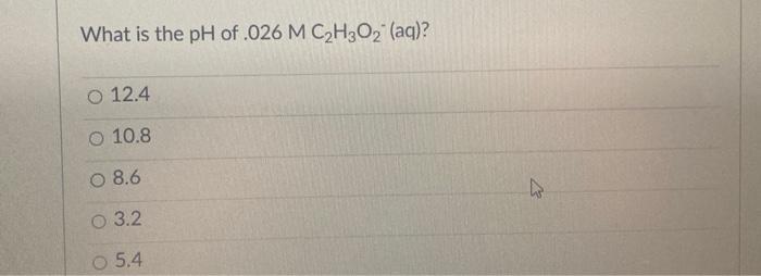 What Is The Ph Of 026 M C H3o Aq O 12 4 O 10 8 O 8 6 O 3 2 5 4 W What Is The Ph Of 026 M C H3o2 Aq O 12 4 O 10 1