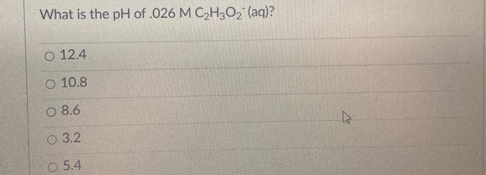 What Is The Ph Of 026 M C H3o Aq O 12 4 O 10 8 O 8 6 O 3 2 5 4 W What Is The Ph Of 026 M C H3o2 Aq O 12 4 O 10 2