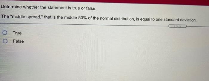 Determine Whether The Statement Is True Or False The Middle Spread That Is The Middle 50 Of The Normal Distribution 1