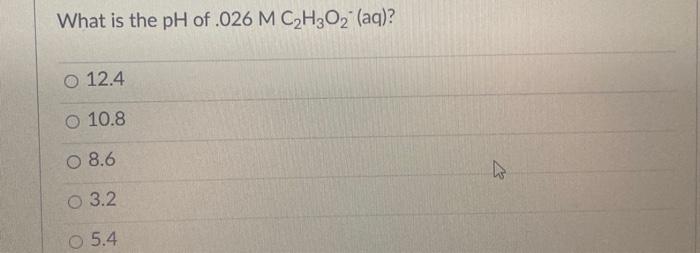 What Is The Ph Of 026 M C H3o2 Aq O 12 4 O 10 8 O 8 6 O 3 2 O 5 4 4 Acid Name Acetic Ammonium Ion Benzoic Bisulfate 1