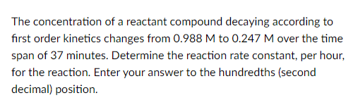 The Concentration Of A Reactant Compound Decaying According To First Order Kinetics Changes From 0 988 M To 0 247 M Over 1