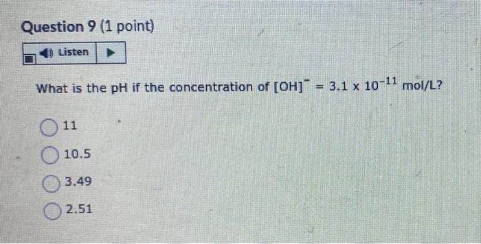 Question 9 1 Point Listen What Is The Ph If The Concentration Of Oh 3 1 X 10 11 Mol L 11 10 5 3 49 2 51 1