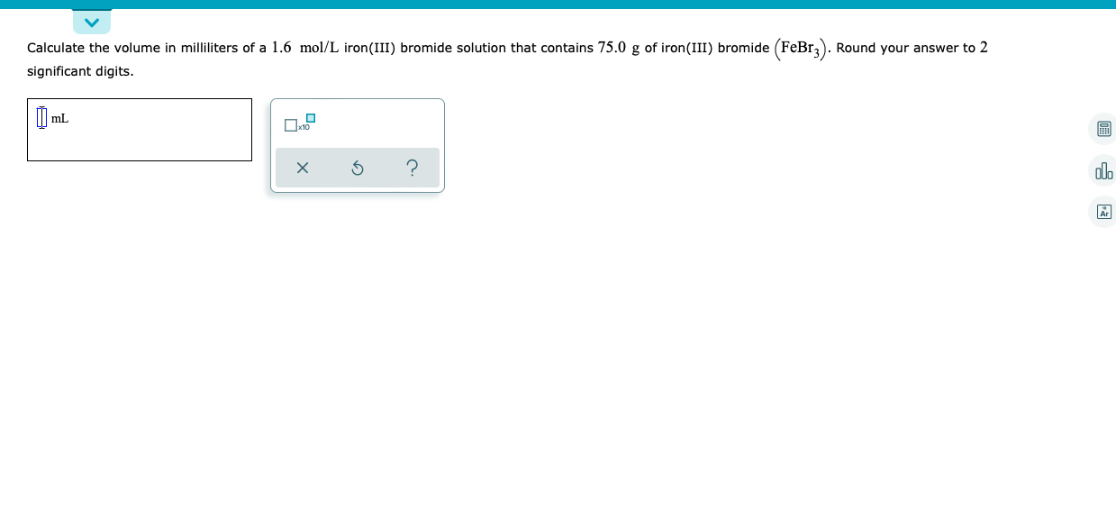 Calculate The Volume In Milliliters Of A 1 6 Mol L Iron Iii Bromide Solution That Contains 75 0 G Of Iron Iii Bromid 1