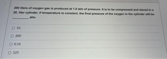 200 Liters Of Oxygen Gas Is Produced At 1 0 Atm Of Pressure It Is To Be Compressed And Stored In A 20 Liter Cylinder 1
