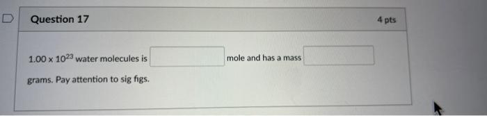 D Question 17 1 00 X 1023 Water Molecules Is Grams Pay Attention To Sig Figs Mole And Has A Mass 4 Pts 1