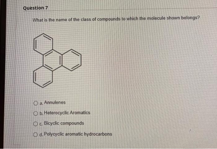 Question 7 What Is The Name Of The Class Of Compounds To Which The Molecule Shown Belongs O A Annulenes O B Heteroc 1