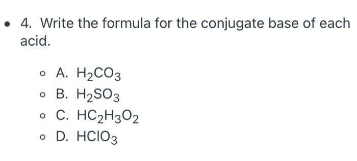 4 Write The Formula For The Conjugate Base Of Each Acid A H2co3 O B H2so3 O C Hc2h302 O D Hcio3 1