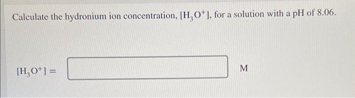 Calculate The Hydronium Ion Concentration H 0 For A Solution With A Ph Of 8 06 H 01 M 1