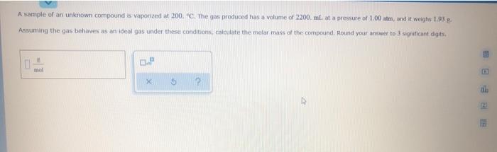 A Sample Of An Unknown Compound Is Vaporized At 200 C The Gas Produced Has A Volume Of 2200 Ml At A Pressure Of 1 0 1