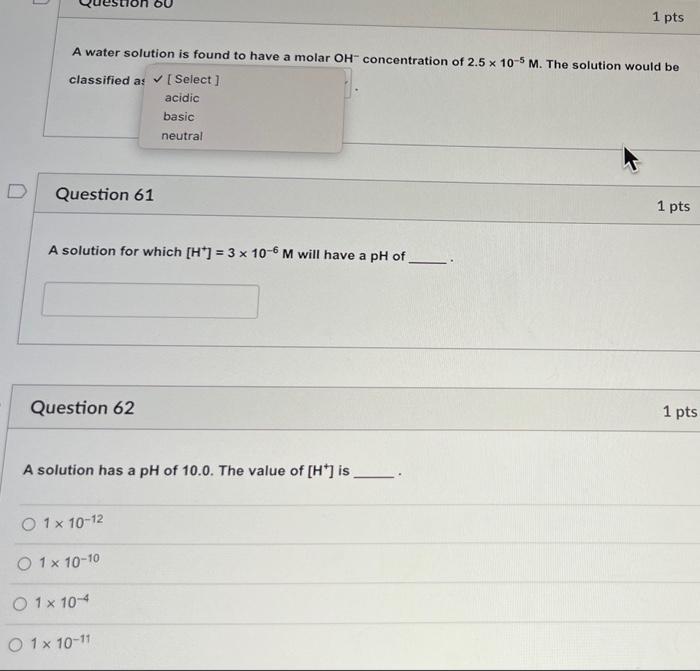 1 Pts A Water Solution Is Found To Have A Molar Oh Concentration Of 2 5 X 10 5 M The Solution Would Be Classified As S 1
