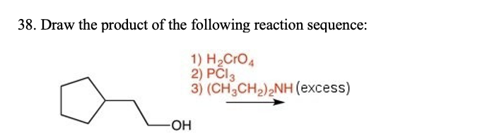 38 Draw The Product Of The Following Reaction Sequence 1 H Cro 4 2 Pci 3 3 Ch3ch 2nh Excess Oh 1