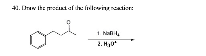 40 Draw The Product Of The Following Reaction Ore 1 Nabh4 2 H30 1