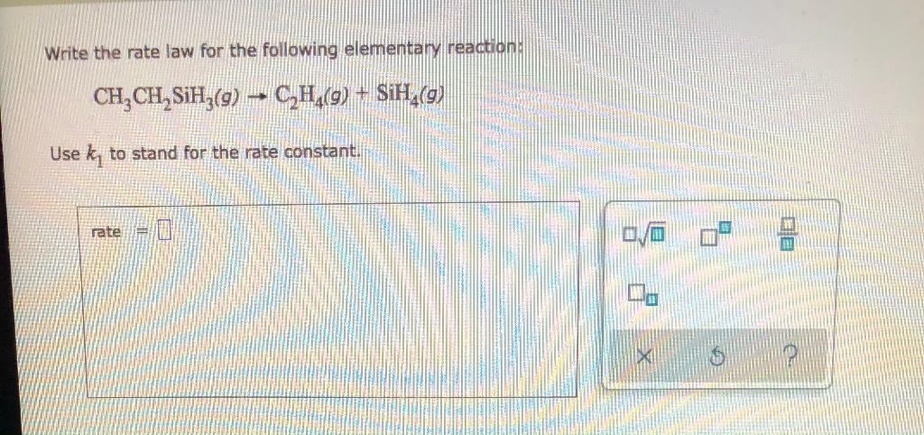Write The Rate Law For The Following Elementary Reaction Ch Ch Sihz 9 Ch 9 Sih 9 Use K To Stand For The Rate 1