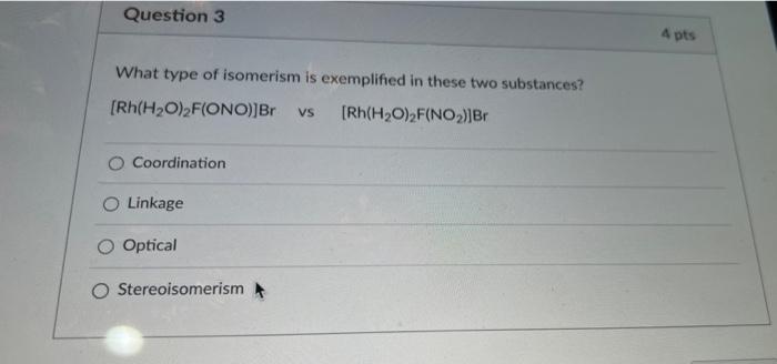 Question 3 What Type Of Isomerism Is Exemplified In These Two Substances Rh H O 2f Ono Br Vs Rh H O 2f No Br Coor 1