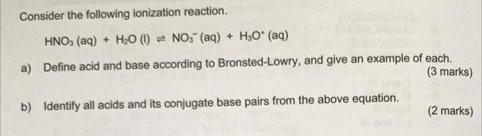 Consider The Following Ionization Reaction Hno3 Aq H O 1 No3 Aq H3o Aq A Define Acid And Base According To 1