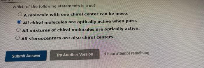 Which Of The Following Statements Is True A Molecule With One Chiral Center Can Be Meso All Chiral Molecules Are Optic 1