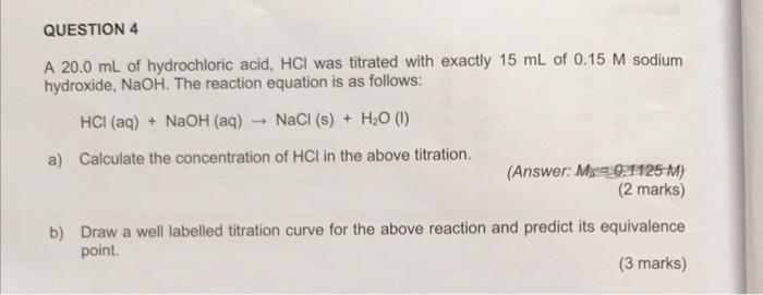 Question 4 A 20 0 Ml Of Hydrochloric Acid Hci Was Titrated With Exactly 15 Ml Of 0 15 M Sodium Hydroxide Naoh The Rea 1