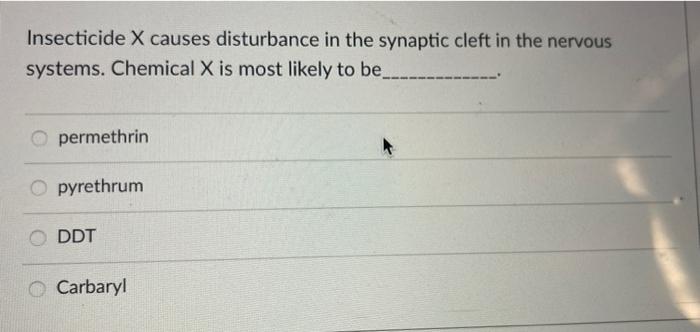 Insecticide X Causes Disturbance In The Synaptic Cleft In The Nervous Systems Chemical X Is Most Likely To Be Opermethr 1