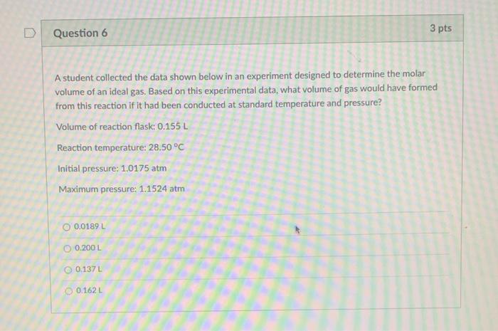 D Question 6 3 Pts A Student Collected The Data Shown Below In An Experiment Designed To Determine The Molar Volume Of A 1