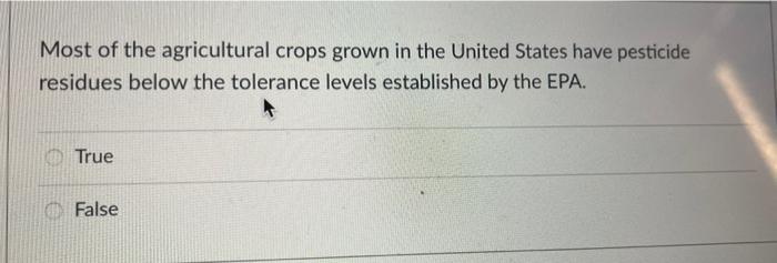 Most Of The Agricultural Crops Grown In The United States Have Pesticide Residues Below The Tolerance Levels Established 1