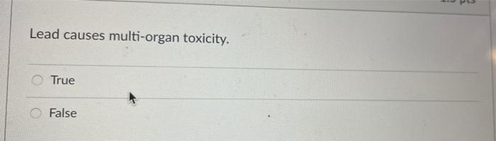 Lead Causes Multi Organ Toxicity True False 1