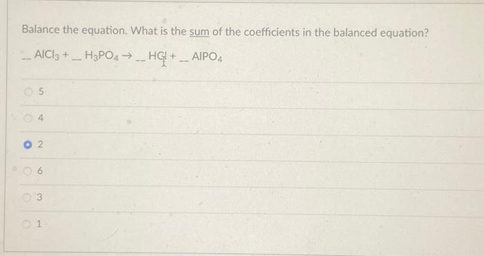 Balance The Equation What Is The Sum Of The Coefficients In The Balanced Equation Aici3 H3po4 Hg Aipo4 0 1
