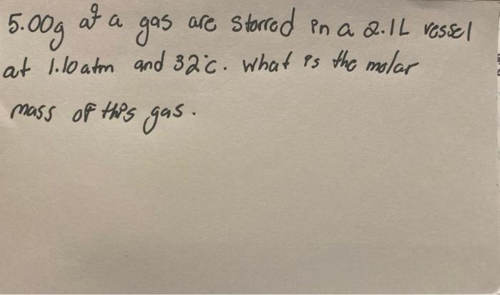 At A 5 00g Gas Are Starred In A 2 11 Vessel At 1 10 Atm And 32c What Is The Molar Mass Of This Gas 1
