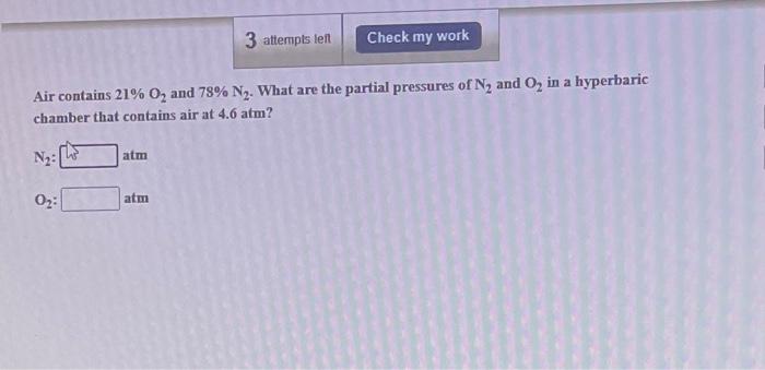 3 Attempts Left Check My Work Air Contains 21 O And 78 N What Are The Partial Pressures Of N And O In A Hyperbari 1