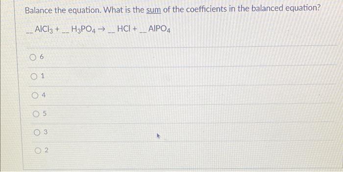 Balance The Equation What Is The Sum Of The Coefficients In The Balanced Equation Aici 3 H3po4 Hci Aipo4 06 01 1