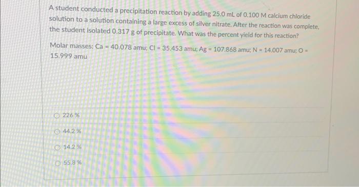 A Student Conducted A Precipitation Reaction By Adding 25 0 Ml Of 0 100 M Calcium Chloride Solution To A Solution Contai 1