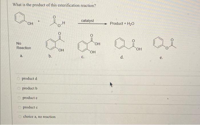 What Is The Product Of This Esterification Reaction Lo H Catalyst Product H O Oh Jon Ola Ol Oh Oh Oh Oh C D E No R 1