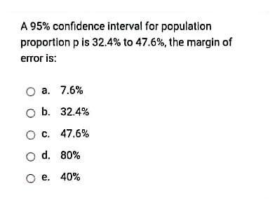 A 95 Confidence Interval For Population Proportion P Is 32 4 To 47 6 The Margin Of Error Is A 7 6 O B 32 4 O C 1