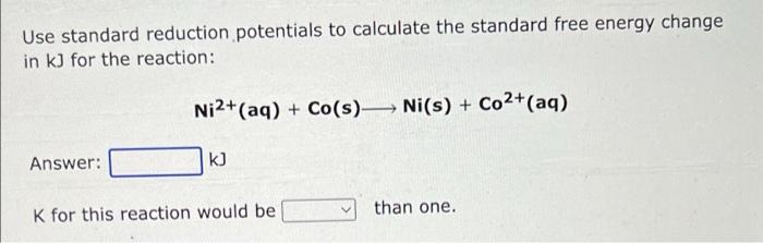 Use Standard Reduction Potentials To Calculate The Standard Free Energy Change In Kj For The Reaction Ni2 Aq Co S 1