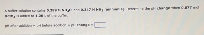 A Buffer Solution Contains 0 289 M Nh4cl And 0 347 M Nh3 Ammonla Determine The Ph Change When 0 077 Mol Hcio4 Is Adde 1