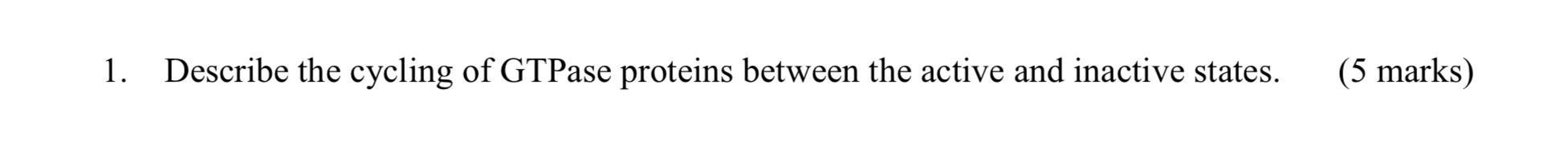1 Describe The Cycling Of Gtpase Proteins Between The Active And Inactive States 5 Marks 1
