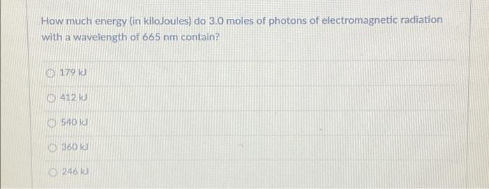 How Much Energy In Kilojoules Do 3 0 Moles Of Photons Of Electromagnetic Radiation With A Wavelength Of 665 Nm Contain 1