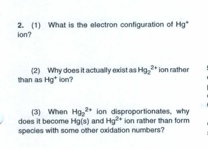 2 1 What Is The Electron Configuration Of Hgt Ion 2 2 Why Does It Actually Exist As Hg2 Ion Rather Than As Hg I 1