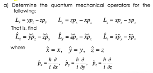 A Determine The Quantum Mechanical Operators For The Following L Yp Zp L Zp Xp L Xp Yp That Is Find 1