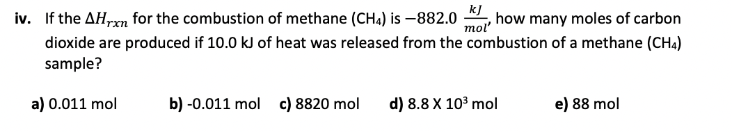 Kj Mol Iv If The Ahrxn For The Combustion Of Methane Ch4 Is 882 0 How Many Moles Of Carbon Dioxide Are Produced If 1