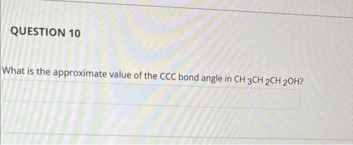 Question 10 What Is The Approximate Value Of The Ccc Bond Angle In Ch 3ch 2ch 2oh 1