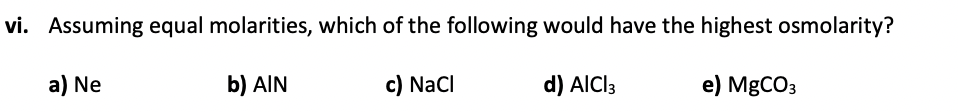 Vi Assuming Equal Molarities Which Of The Following Would Have The Highest Osmolarity A Ne B Ain C Nacl D Aici 3 1