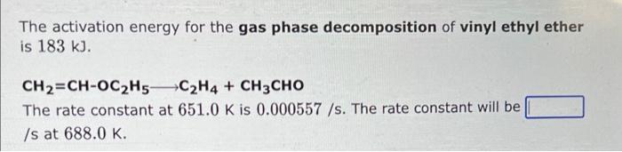 The Activation Energy For The Gas Phase Decomposition Of Vinyl Ethyl Ether Is 183 Kj Ch Ch Oc H5 C2h4 Ch3cho The Rat 2
