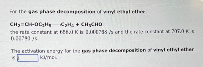 The Activation Energy For The Gas Phase Decomposition Of Vinyl Ethyl Ether Is 183 Kj Ch Ch Oc H5 C2h4 Ch3cho The Rat 3