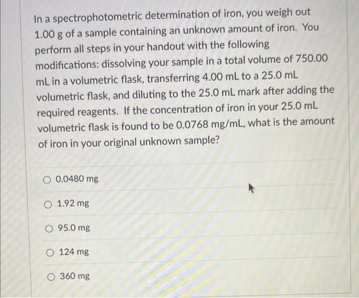 In A Spectrophotometric Determination Of Iron You Weigh Out 1 00 G Of A Sample Containing An Unknown Amount Of Iron Yo 1