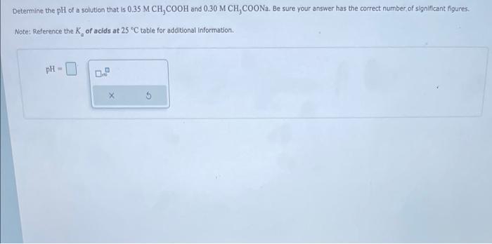 Determine The Ph Of A Solution That Is 0 35 M Ch Cooh And 0 30 M Ch Coona Be Sure Your Answer Has The Correct Number O 1