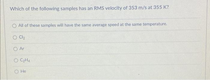 Which Of The Following Samples Has An Rms Velocity Of 353 M S At 355 K All Of These Samples Will Have The Same Average 1